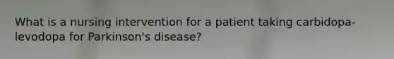 What is a nursing intervention for a patient taking carbidopa-levodopa for Parkinson's disease?