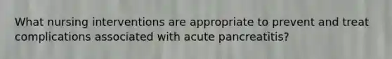 What nursing interventions are appropriate to prevent and treat complications associated with acute pancreatitis?