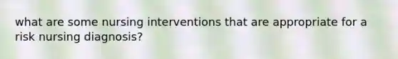 what are some nursing interventions that are appropriate for a risk nursing diagnosis?