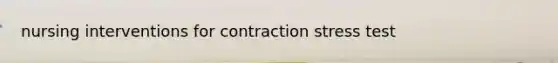 nursing interventions for contraction stress test