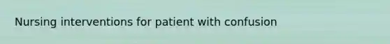 Nursing interventions for patient with confusion