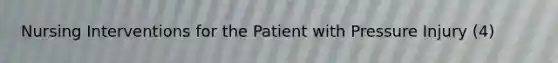 Nursing Interventions for the Patient with Pressure Injury (4)