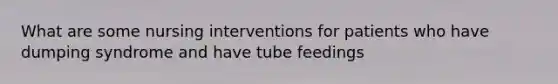 What are some nursing interventions for patients who have dumping syndrome and have tube feedings