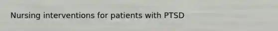 Nursing interventions for patients with PTSD