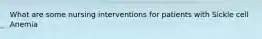 What are some nursing interventions for patients with Sickle cell Anemia