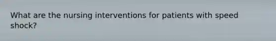 What are the nursing interventions for patients with speed shock?