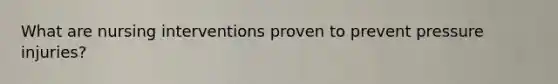 What are nursing interventions proven to prevent pressure injuries?