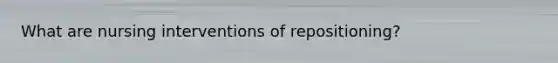 What are nursing interventions of repositioning?