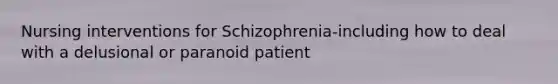 Nursing interventions for Schizophrenia-including how to deal with a delusional or paranoid patient