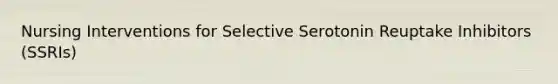 Nursing Interventions for Selective Serotonin Reuptake Inhibitors (SSRIs)