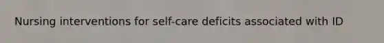 Nursing interventions for self-care deficits associated with ID