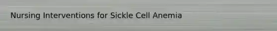 Nursing Interventions for Sickle Cell Anemia