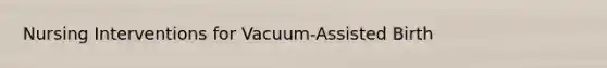 Nursing Interventions for Vacuum-Assisted Birth