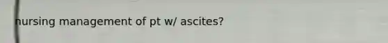 nursing management of pt w/ ascites?