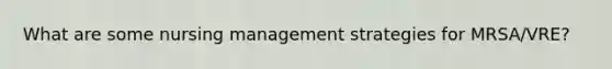 What are some nursing management strategies for MRSA/VRE?