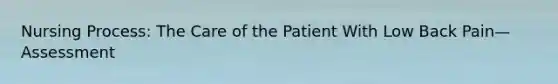 Nursing Process: The Care of the Patient With Low Back Pain—Assessment