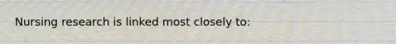 Nursing research is linked most closely to: