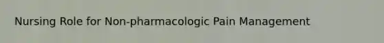 Nursing Role for Non-pharmacologic Pain Management