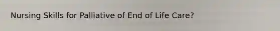 Nursing Skills for Palliative of End of Life Care?