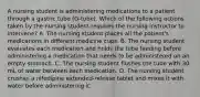 A nursing student is administering medications to a patient through a gastric tube (G-tube). Which of the following actions taken by the nursing student requires the nursing instructor to intervene? A. The nursing student places all the patient's medications in different medicine cups. B. The nursing student evaluates each medication and holds the tube feeding before administering a medication that needs to be administered on an empty stomach. C. The nursing student flushes the tube with 30 mL of water between each medication. D. The nursing student crushes a nifedipine extended-release tablet and mixes it with water before administering it.