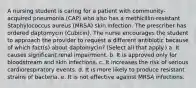 A nursing student is caring for a patient with community-acquired pneumonia (CAP) who also has a methicillin-resistant Staphylococcus aureus (MRSA) skin infection. The prescriber has ordered daptomycin (Cubicin). The nurse encourages the student to approach the provider to request a different antibiotic because of which fact(s) about daptomycin? (Select all that apply.) a. It causes significant renal impairment. b. It is approved only for bloodstream and skin infections. c. It increases the risk of serious cardiorespiratory events. d. It is more likely to produce resistant strains of bacteria. e. It is not effective against MRSA infections.