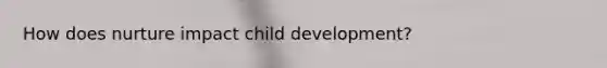 How does nurture impact child development?