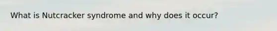 What is Nutcracker syndrome and why does it occur?