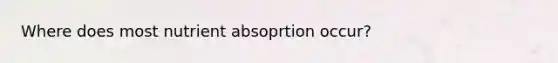 Where does most nutrient absoprtion occur?