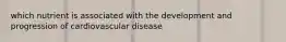 which nutrient is associated with the development and progression of cardiovascular disease