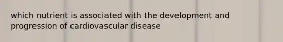 which nutrient is associated with the development and progression of cardiovascular disease