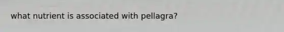 what nutrient is associated with pellagra?