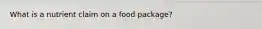 What is a nutrient claim on a food package?