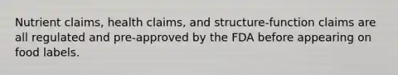 Nutrient claims, health claims, and structure-function claims are all regulated and pre-approved by the FDA before appearing on food labels.