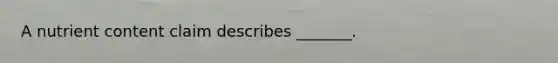 A nutrient content claim describes _______.