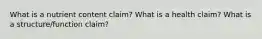 What is a nutrient content claim? What is a health claim? What is a structure/function claim?