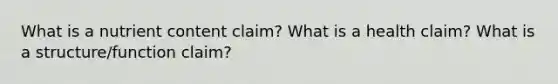 What is a nutrient content claim? What is a health claim? What is a structure/function claim?