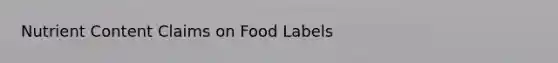 Nutrient Content Claims on Food Labels