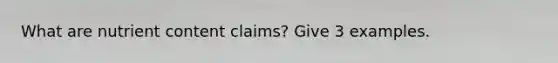 What are nutrient content claims? Give 3 examples.