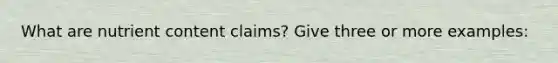 What are nutrient content claims? Give three or more examples: