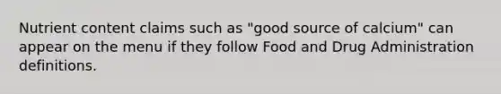 Nutrient content claims such as "good source of calcium" can appear on the menu if they follow Food and Drug Administration definitions.