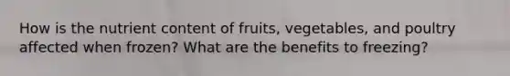 How is the nutrient content of fruits, vegetables, and poultry affected when frozen? What are the benefits to freezing?