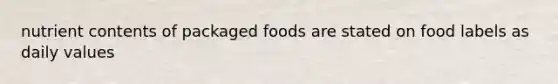 nutrient contents of packaged foods are stated on food labels as daily values