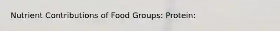 Nutrient Contributions of Food Groups: Protein: