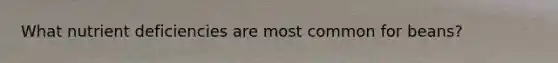 What nutrient deficiencies are most common for beans?