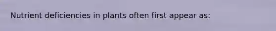Nutrient deficiencies in plants often first appear as: