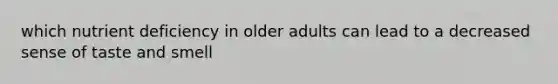 which nutrient deficiency in older adults can lead to a decreased sense of taste and smell