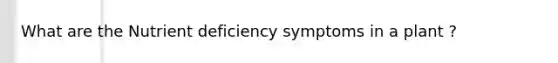 What are the Nutrient deficiency symptoms in a plant ?