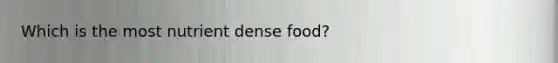 Which is the most nutrient dense food?