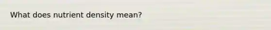 What does nutrient density mean?