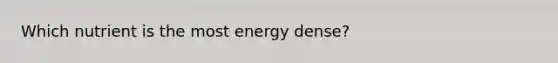 Which nutrient is the most energy dense?